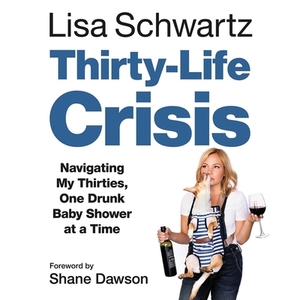 Thirty-Life Crisis: Navigating My Thirties, One Drunk Baby Shower at a Time by 