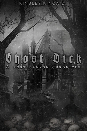 Ghost Dick: A Port Canyon Chronicle  by Kinsley Kincaid