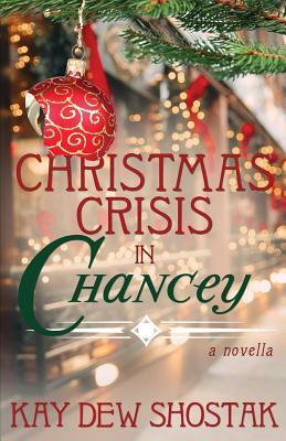 Christmas Crisis in Chancey by Kay Dew Shostak