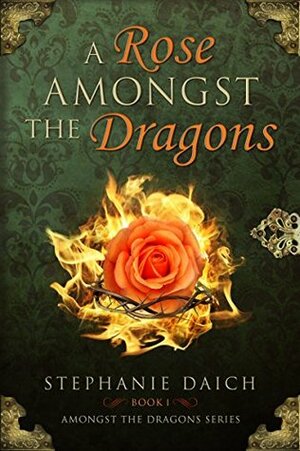 A Rose Amongst the Dragons by Stephanie Daich, Amber McNemar