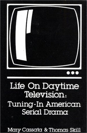 Life on Daytime Television: Tuning-In American Serial Drama by Mary Cassata