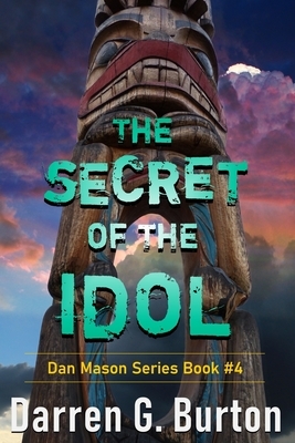 The Secret of the Idol: Dan Mason Series Book #4 by Darren G. Burton