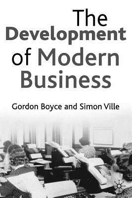 The Development of Modern Business by Gordon Boyce, Simon Ville