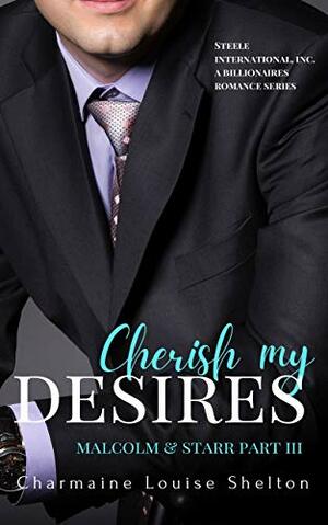 Cherish My Desires Malcolm & Starr Part III by Charmaine Louise Shelton, Charmaine Louise Shelton