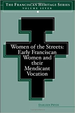 Women of the Streets: Early Franciscan Women and Their Mendicant Vocation by Darleen Pryds, O.S.F., Daria Mitchell