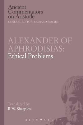 Alexander of Aphrodisias: Ethical Problems by R. W. Sharples