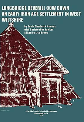 Longbridge Deverill Cow Down: An Early Iron Age Settlement in West Wiltshire by Christopher Hawkes, Lisa Brown, Sonia Chadwick Hawkes