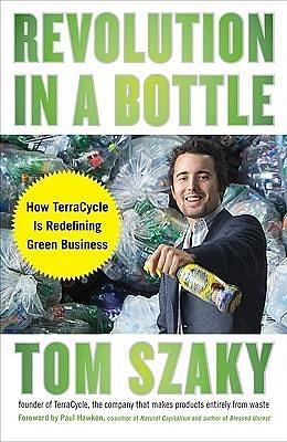 Revolution in a Bottle: How TerraCycle Is Redefining Green Business by Tom Szaky, Tom Szaky, Paul Hawken