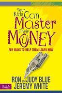 Your Kids Can Master Their Money: Fun Ways to Help Them Learn How by Jeremy L. White, Ron Blue, Judy Blue