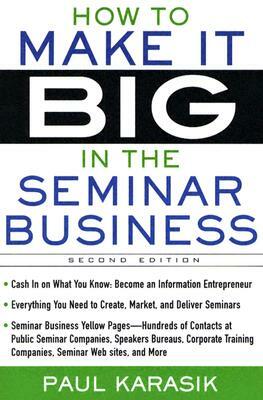 How to Make It Big in the Seminar Business by Paul Karasik