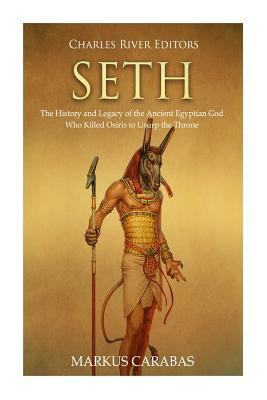 Seth: The History and Legacy of the Ancient Egyptian God Who Killed Osiris to Usurp the Throne by Markus Carabas, Charles River Editors