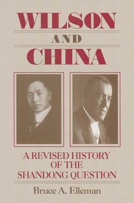 Wilson and China: A Revised History of the Shandong Question: A Revised History of the Shandong Question by Bruce Elleman