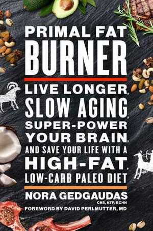 Primal Fat Burner: How a Ketogenic Paleo Diet Can Make You Think, Slow the Aging Process, Super-Power Your Brain, and Even Save Your Life by Nora Gedgaudas