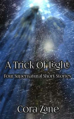 A Trick of Light: A Collection of Four Supernatural Short Stories by Cora Zane