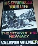 As Serious As Your Life: The Story Of The New Jazz by Val Wilmer