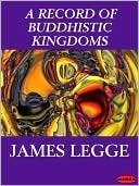 A Record of Buddhistic Kingdoms: Being an Account by the Chinese Monk Fa-Hsien of his Travels in India and Ceylon (A.D. 399-414) in Search of the Buddhist Books of Discipline by James Legge, Faxian