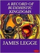 A Record of Buddhistic Kingdoms: Being an Account by the Chinese Monk Fa-Hsien of his Travels in India and Ceylon (A.D. 399-414) in Search of the Buddhist Books of Discipline by Faxian, James Legge