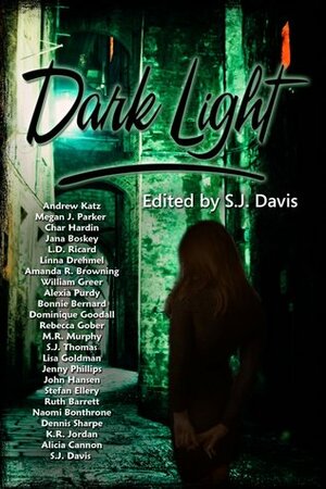 Dark Light by Stefan Ellery, Dennis Sharpe, Rebecca Gober, S.J. Thomas, Alicia Cannon, Char Hardin, Lisa Goldman, Dominique Goodall, Amanda R. Browning, Jenny Phillips, John Hansen, Naomi Bonthrone, Andrew Katz, Linna Drehmel, Bonnie Bernard, K.R. Jordan, Jana Boskey, S.J. Davis, M.R. Murphy, Alexia Purdy, William Greer, Ruth Barrett, L.D. Ricard, Megan J. Parker