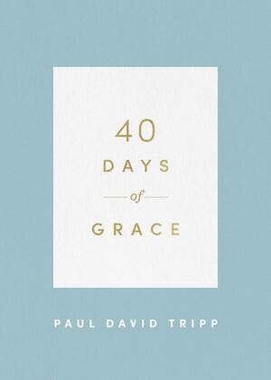 40 Days of Grace by Paul David Tripp