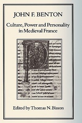 Culture, Power and Personality in Medieval France: John F. Benton by Thomas N. Bisson, John F. Benton