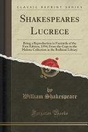 Shakespeares Lucrece: Being a Reproduction in Facsimile of the First Edition, 1594, from the Copy in the Malone Collection in the Bodleian Library by William Shakespeare