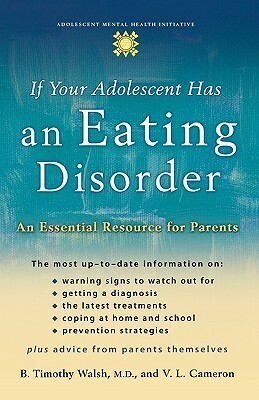 If Your Adolescent Has an Eating Disorder: An Essential Resource for Parents by B. Timothy Walsh