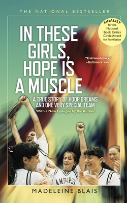 In These Girls, Hope Is a Muscle: A True Story of Hoop Dreams and One Very Special Team by Madeleine Blais