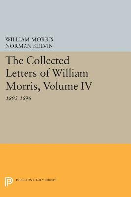 The Collected Letters of William Morris, Volume IV: 1893-1896 by William Morris