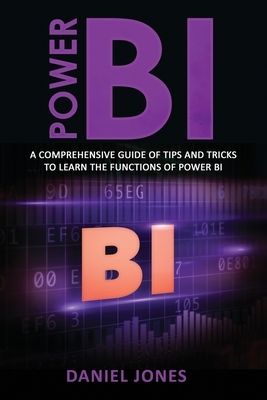 Power BI: A Comprehensive Guide of Tips and Tricks to Learn the Functions of Power BI by Daniel Jones