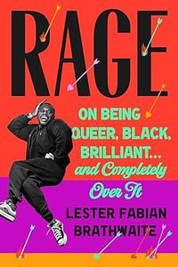 Rage: On Being Queer, Black, Brilliant… and Completely Over It by Lester Fabian Brathwaite