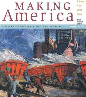 Making America: A History of the United States, Brief Ed., Volume B: Since 1865 by Robert W. Cherny, Carol Berkin, Christopher L. Miller
