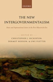 The New Intergovernmentalism: States and Supranational Actors in the Post-Maastricht Era by Dermot Hodson, Uwe Puetter, Christopher J. Bickerton