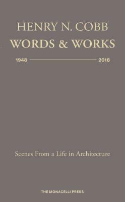 Henry N. Cobb: Words & Works 1948-2018: Scenes from a Life in Architecture by Henry N. Cobb