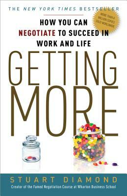 Getting More: How You Can Negotiate to Succeed in Work and Life by Stuart Diamond