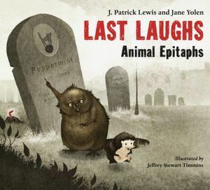 Last Laughs: Animal Epitaphs by Jane Yolen, Jeffrey Stewart Timmins, J. Patrick Lewis