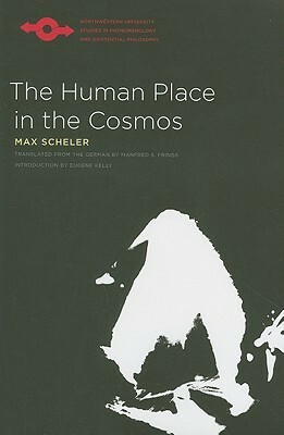 The Human Place in the Cosmos by Karin S. Frings, Max Scheler, Manfred S. Frings, Eugene Kelly