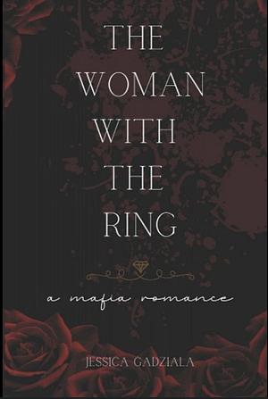 The Woman with the Ring: A Mafia Romance by Jessica Gadziala