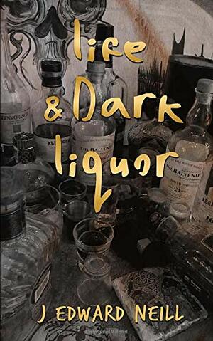 Life & Dark Liquor by J. Edward Neill