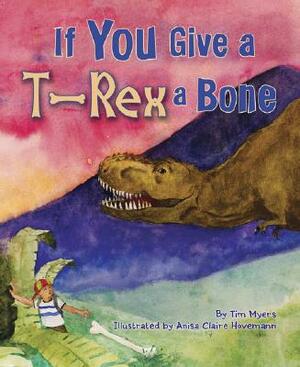 If You Give a T-Rex a Bone by Tim Myers