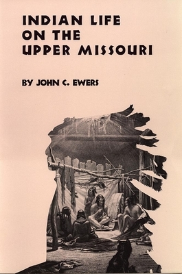 Indian Life on the Upper Missouri, Volume 89 by John C. Ewers