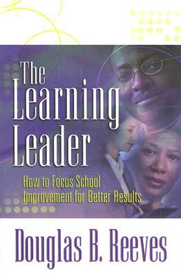 The Learning Leader: How to Focus School Improvement for Better Results by Douglas B. Reeves