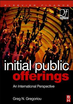 Initial Public Offerings (IPO): An International Perspective of IPOs by Greg N. Gregoriou