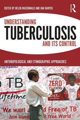 Understanding Tuberculosis and Its Control: Anthropological and Ethnographic Approaches by 