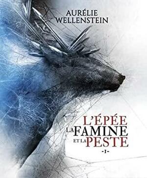 L'Épée, la Famine et la Peste : Tome 1 by Aurélie Wellenstein