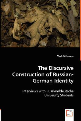 The Discursive Construction of Russian-German Identity by Mark Wilkinson