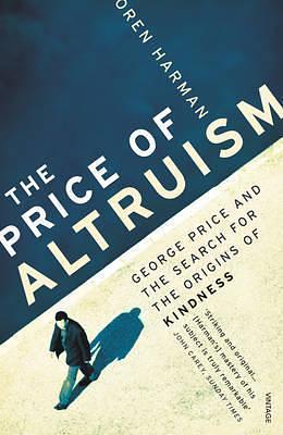 Price of Altruism: George Price and the Search for the Origins of Kindness by Oren Harman, Oren Harman