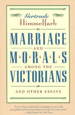 Marriage and Morals Among the Victorians by Gertrude Himmelfarb