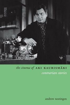 The Cinema of Aki Kaurismäki: Contrarian Stories by Andrew Nestingen