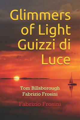 Glimmers of Light Guizzi Di Luce: Tom Billsborough Fabrizio Frosini by Fabrizio Frosini, Tom Billsborough
