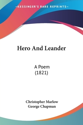 Hero And Leander: A Poem (1821) by Christopher Marlow, George Chapman